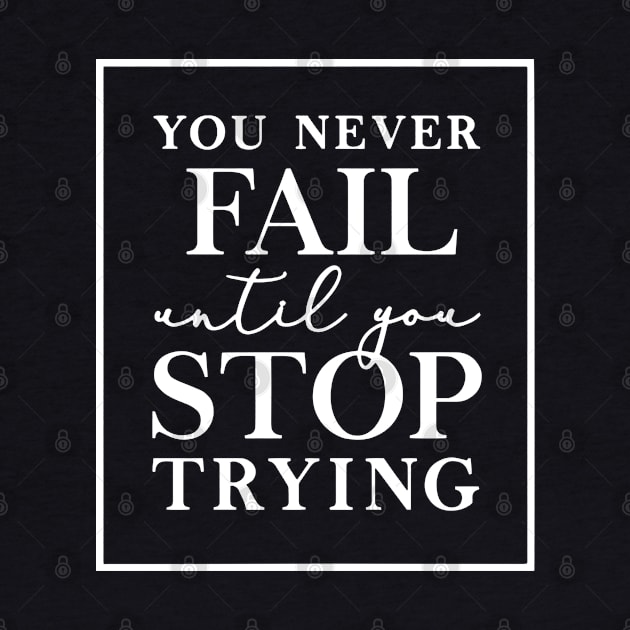 You Never Fail Until You Stop Trying by Jsimo Designs